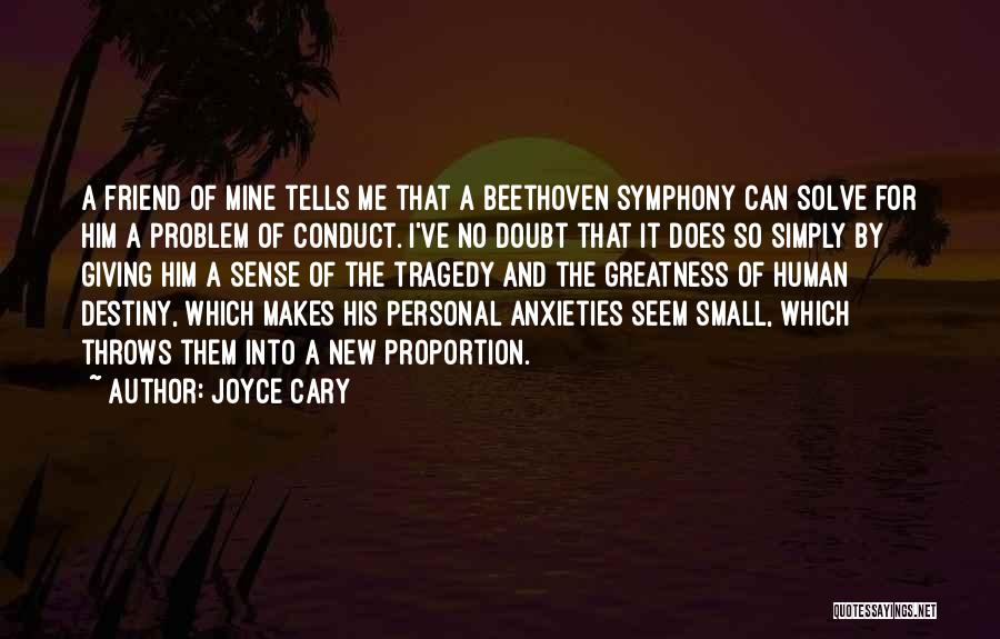 Joyce Cary Quotes: A Friend Of Mine Tells Me That A Beethoven Symphony Can Solve For Him A Problem Of Conduct. I've No