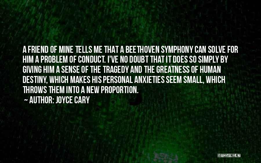 Joyce Cary Quotes: A Friend Of Mine Tells Me That A Beethoven Symphony Can Solve For Him A Problem Of Conduct. I've No