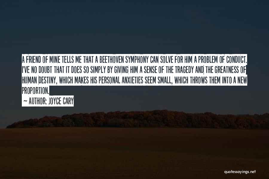 Joyce Cary Quotes: A Friend Of Mine Tells Me That A Beethoven Symphony Can Solve For Him A Problem Of Conduct. I've No