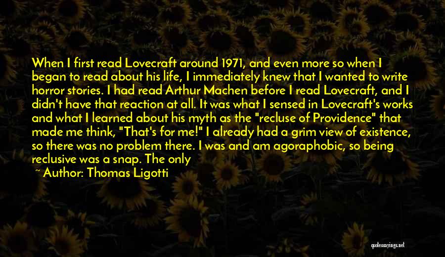 Thomas Ligotti Quotes: When I First Read Lovecraft Around 1971, And Even More So When I Began To Read About His Life, I