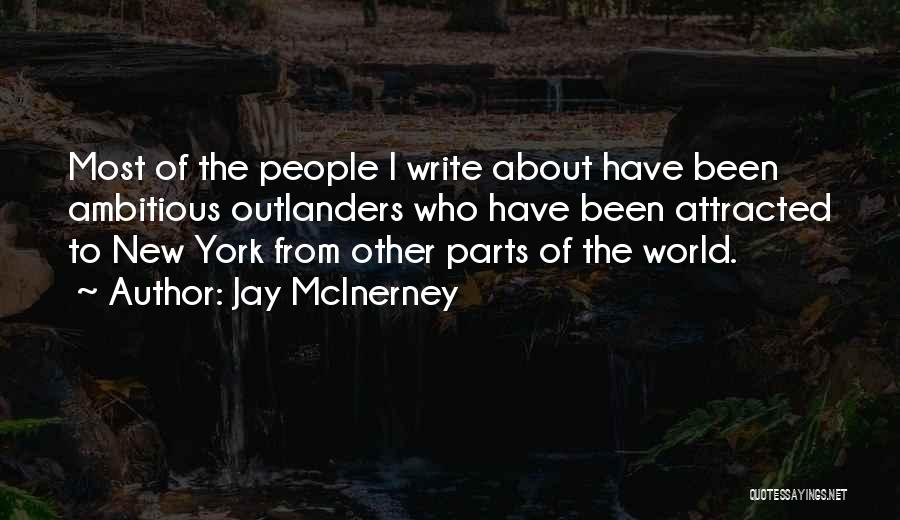 Jay McInerney Quotes: Most Of The People I Write About Have Been Ambitious Outlanders Who Have Been Attracted To New York From Other