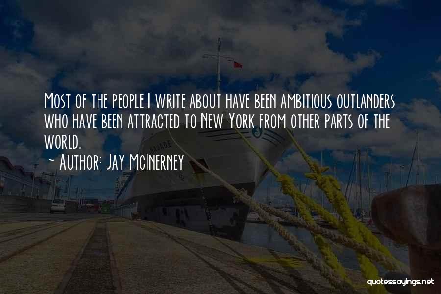 Jay McInerney Quotes: Most Of The People I Write About Have Been Ambitious Outlanders Who Have Been Attracted To New York From Other