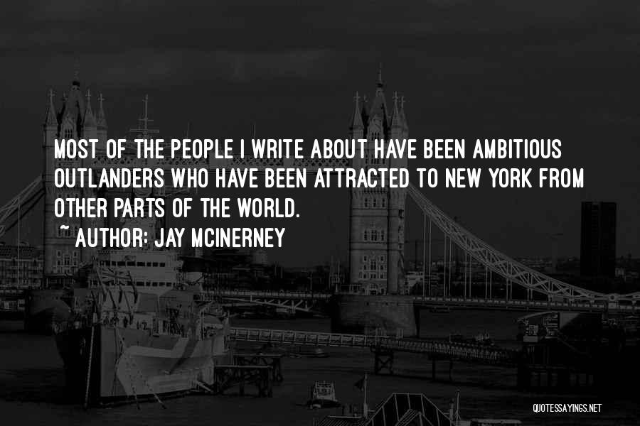 Jay McInerney Quotes: Most Of The People I Write About Have Been Ambitious Outlanders Who Have Been Attracted To New York From Other