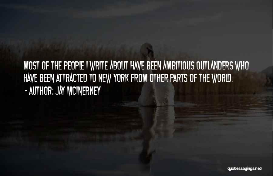 Jay McInerney Quotes: Most Of The People I Write About Have Been Ambitious Outlanders Who Have Been Attracted To New York From Other