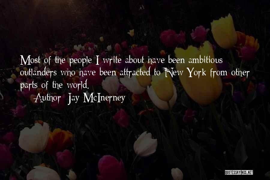 Jay McInerney Quotes: Most Of The People I Write About Have Been Ambitious Outlanders Who Have Been Attracted To New York From Other