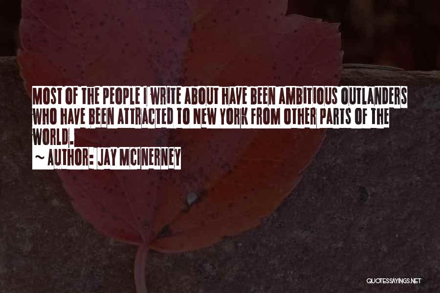 Jay McInerney Quotes: Most Of The People I Write About Have Been Ambitious Outlanders Who Have Been Attracted To New York From Other