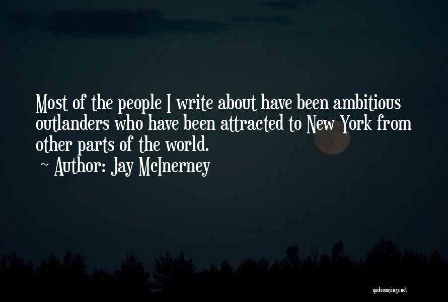 Jay McInerney Quotes: Most Of The People I Write About Have Been Ambitious Outlanders Who Have Been Attracted To New York From Other