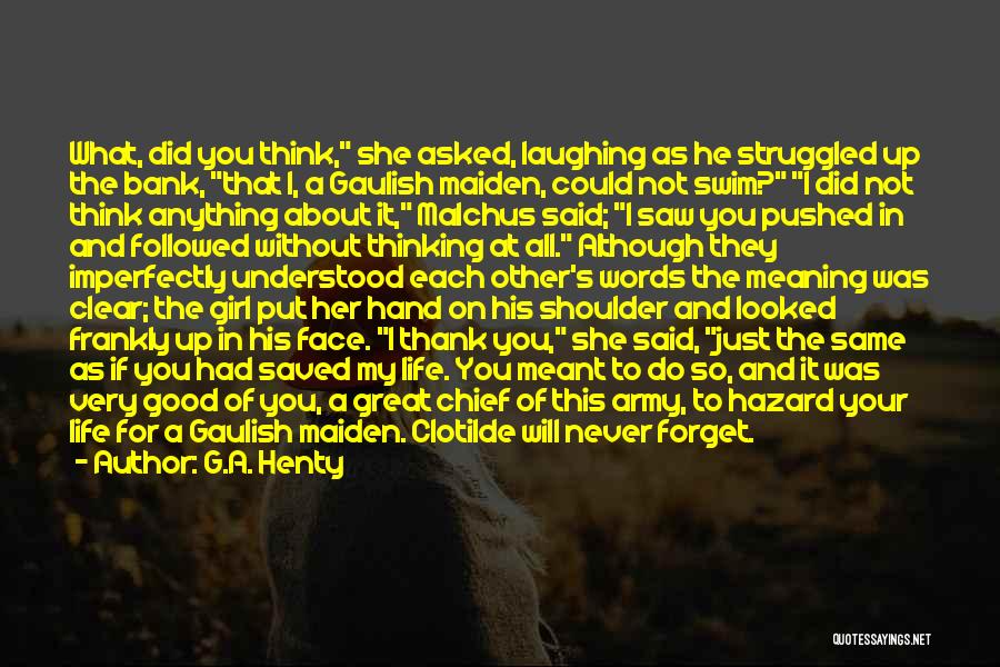 G.A. Henty Quotes: What, Did You Think, She Asked, Laughing As He Struggled Up The Bank, That I, A Gaulish Maiden, Could Not