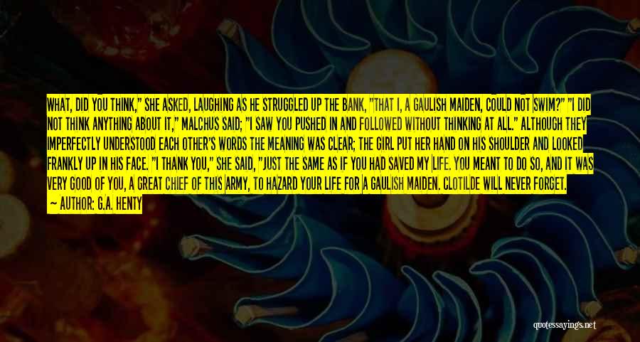 G.A. Henty Quotes: What, Did You Think, She Asked, Laughing As He Struggled Up The Bank, That I, A Gaulish Maiden, Could Not