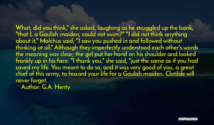 G.A. Henty Quotes: What, Did You Think, She Asked, Laughing As He Struggled Up The Bank, That I, A Gaulish Maiden, Could Not