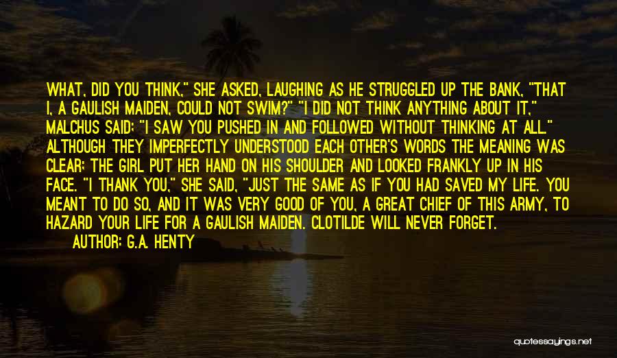 G.A. Henty Quotes: What, Did You Think, She Asked, Laughing As He Struggled Up The Bank, That I, A Gaulish Maiden, Could Not