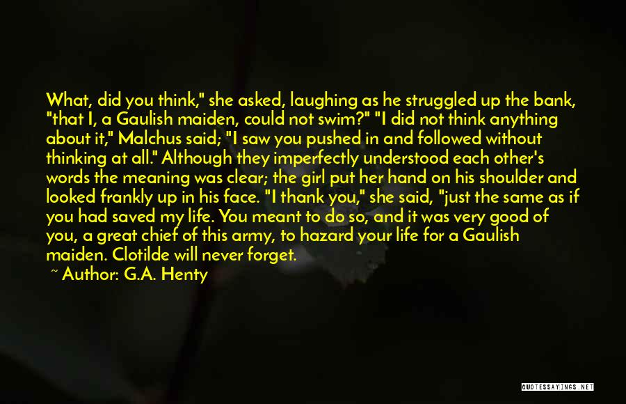 G.A. Henty Quotes: What, Did You Think, She Asked, Laughing As He Struggled Up The Bank, That I, A Gaulish Maiden, Could Not