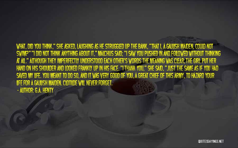 G.A. Henty Quotes: What, Did You Think, She Asked, Laughing As He Struggled Up The Bank, That I, A Gaulish Maiden, Could Not