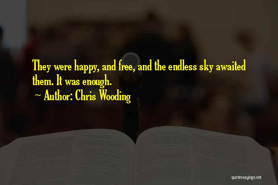 Chris Wooding Quotes: They Were Happy, And Free, And The Endless Sky Awaited Them. It Was Enough.