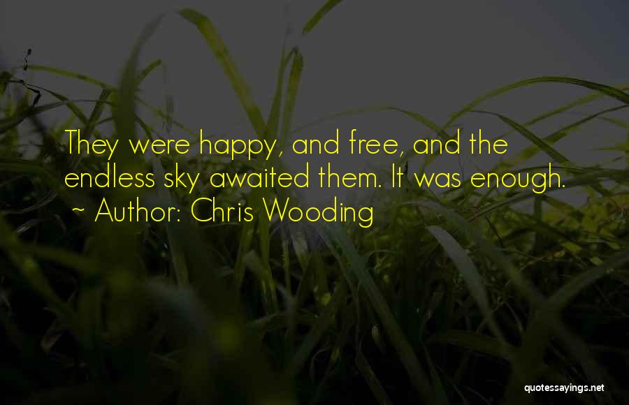 Chris Wooding Quotes: They Were Happy, And Free, And The Endless Sky Awaited Them. It Was Enough.