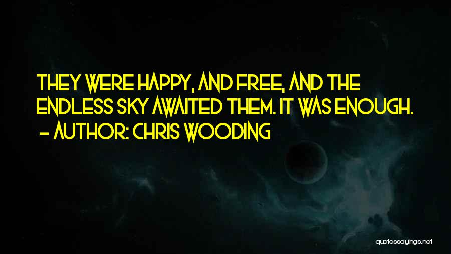 Chris Wooding Quotes: They Were Happy, And Free, And The Endless Sky Awaited Them. It Was Enough.