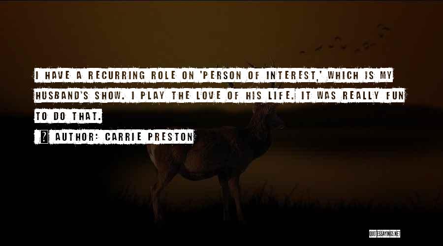 Carrie Preston Quotes: I Have A Recurring Role On 'person Of Interest,' Which Is My Husband's Show. I Play The Love Of His