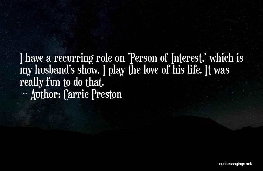 Carrie Preston Quotes: I Have A Recurring Role On 'person Of Interest,' Which Is My Husband's Show. I Play The Love Of His