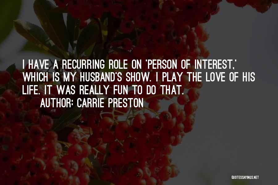 Carrie Preston Quotes: I Have A Recurring Role On 'person Of Interest,' Which Is My Husband's Show. I Play The Love Of His