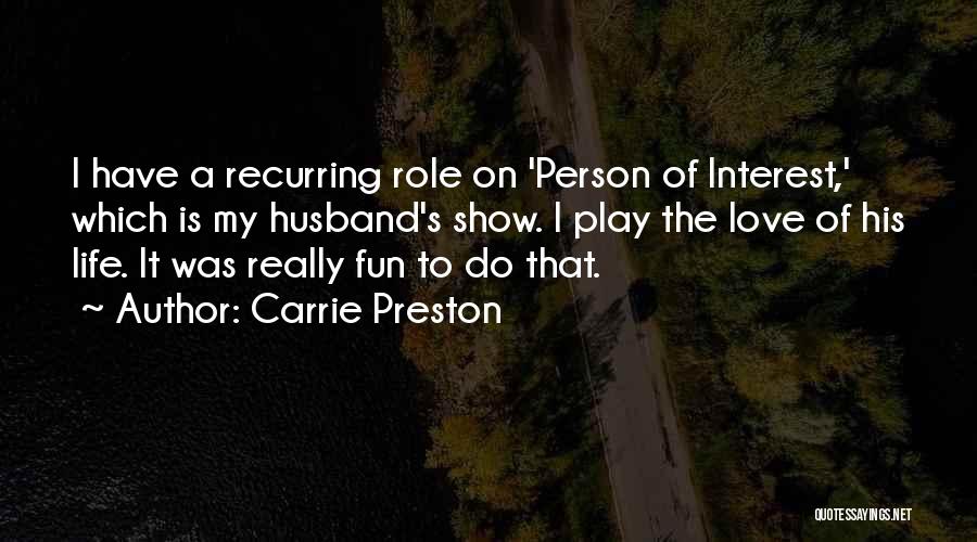 Carrie Preston Quotes: I Have A Recurring Role On 'person Of Interest,' Which Is My Husband's Show. I Play The Love Of His
