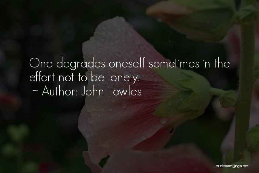 John Fowles Quotes: One Degrades Oneself Sometimes In The Effort Not To Be Lonely.