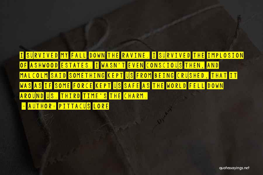 Pittacus Lore Quotes: I Survived My Fall Down The Ravine. I Survived The Implosion Of Ashwood Estates. I Wasn't Even Conscious Then, And