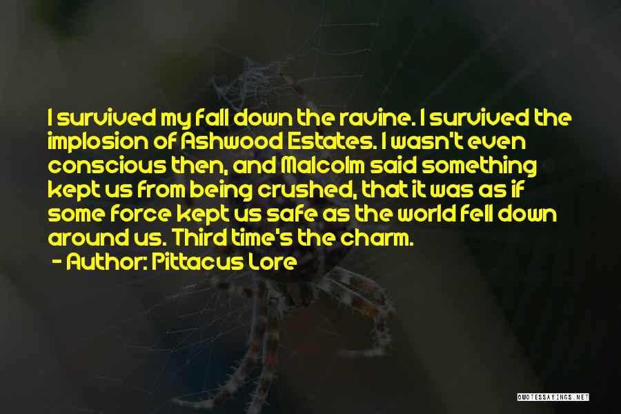 Pittacus Lore Quotes: I Survived My Fall Down The Ravine. I Survived The Implosion Of Ashwood Estates. I Wasn't Even Conscious Then, And