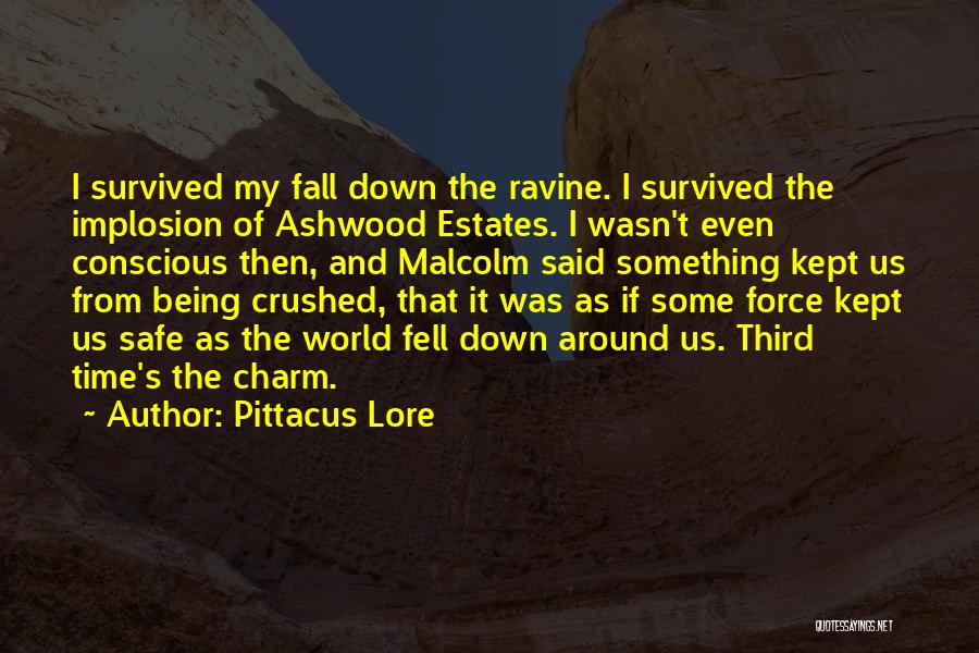 Pittacus Lore Quotes: I Survived My Fall Down The Ravine. I Survived The Implosion Of Ashwood Estates. I Wasn't Even Conscious Then, And