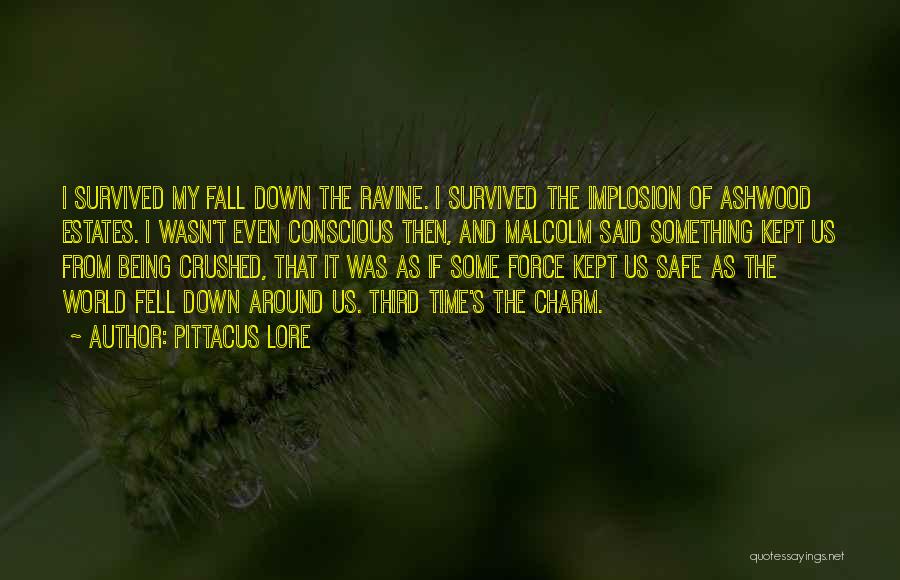 Pittacus Lore Quotes: I Survived My Fall Down The Ravine. I Survived The Implosion Of Ashwood Estates. I Wasn't Even Conscious Then, And