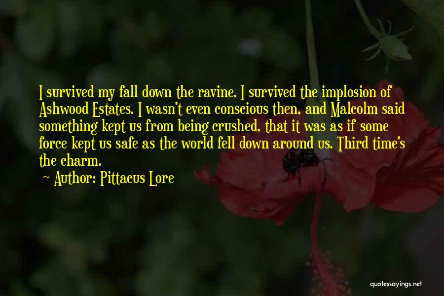 Pittacus Lore Quotes: I Survived My Fall Down The Ravine. I Survived The Implosion Of Ashwood Estates. I Wasn't Even Conscious Then, And