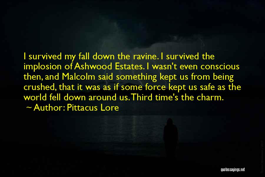 Pittacus Lore Quotes: I Survived My Fall Down The Ravine. I Survived The Implosion Of Ashwood Estates. I Wasn't Even Conscious Then, And