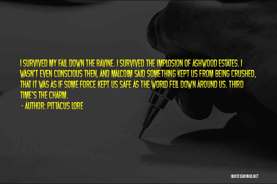 Pittacus Lore Quotes: I Survived My Fall Down The Ravine. I Survived The Implosion Of Ashwood Estates. I Wasn't Even Conscious Then, And