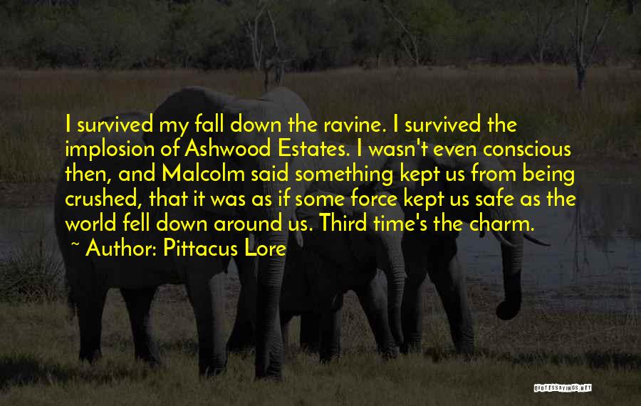 Pittacus Lore Quotes: I Survived My Fall Down The Ravine. I Survived The Implosion Of Ashwood Estates. I Wasn't Even Conscious Then, And