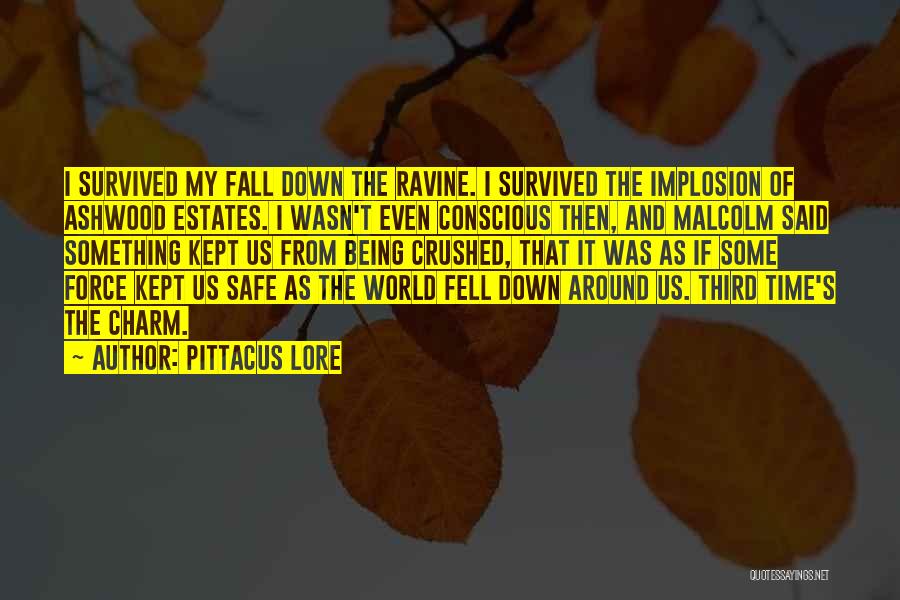 Pittacus Lore Quotes: I Survived My Fall Down The Ravine. I Survived The Implosion Of Ashwood Estates. I Wasn't Even Conscious Then, And