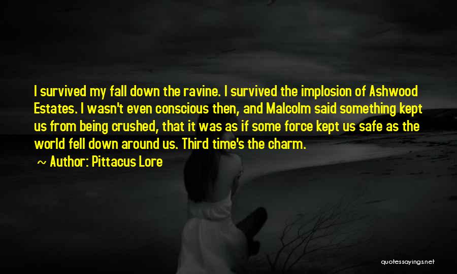 Pittacus Lore Quotes: I Survived My Fall Down The Ravine. I Survived The Implosion Of Ashwood Estates. I Wasn't Even Conscious Then, And