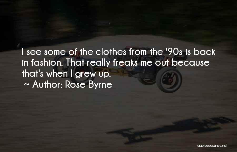 Rose Byrne Quotes: I See Some Of The Clothes From The '90s Is Back In Fashion. That Really Freaks Me Out Because That's