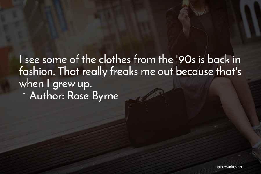 Rose Byrne Quotes: I See Some Of The Clothes From The '90s Is Back In Fashion. That Really Freaks Me Out Because That's