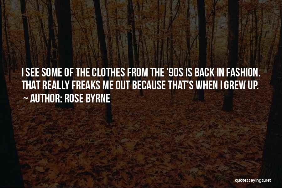 Rose Byrne Quotes: I See Some Of The Clothes From The '90s Is Back In Fashion. That Really Freaks Me Out Because That's