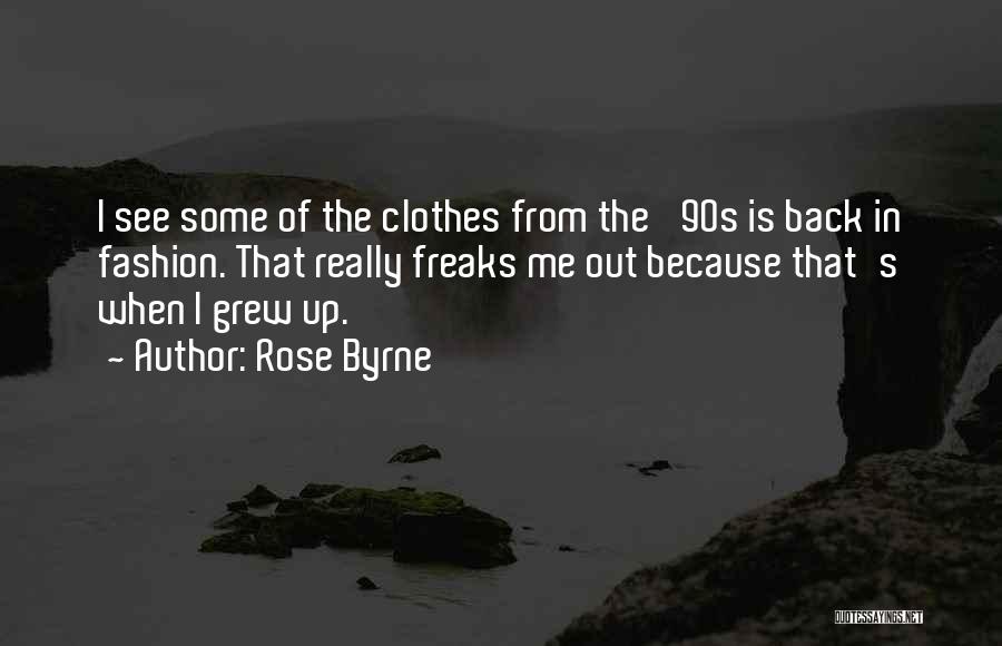 Rose Byrne Quotes: I See Some Of The Clothes From The '90s Is Back In Fashion. That Really Freaks Me Out Because That's