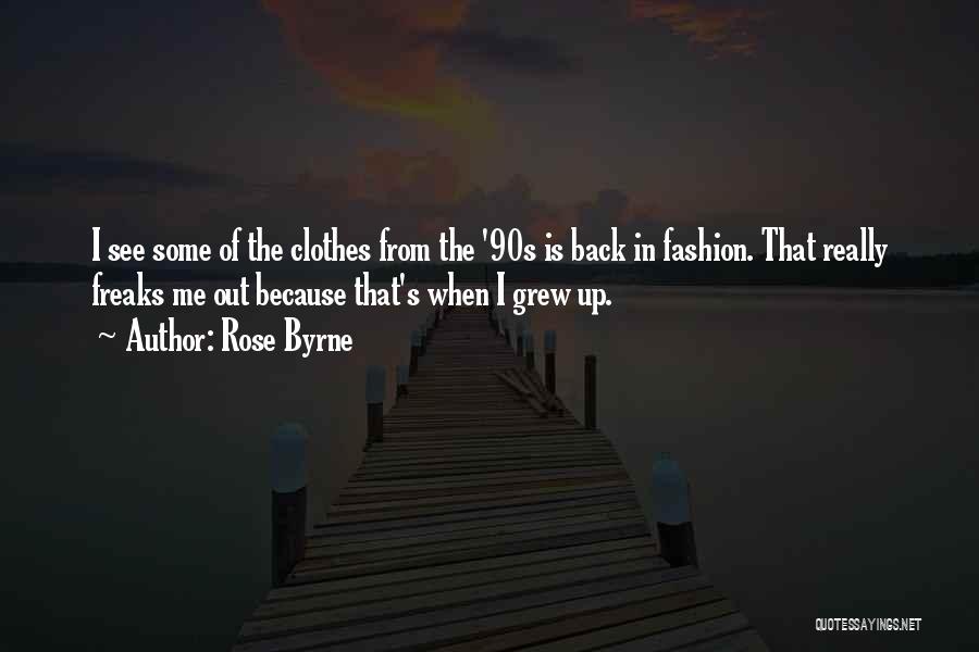 Rose Byrne Quotes: I See Some Of The Clothes From The '90s Is Back In Fashion. That Really Freaks Me Out Because That's