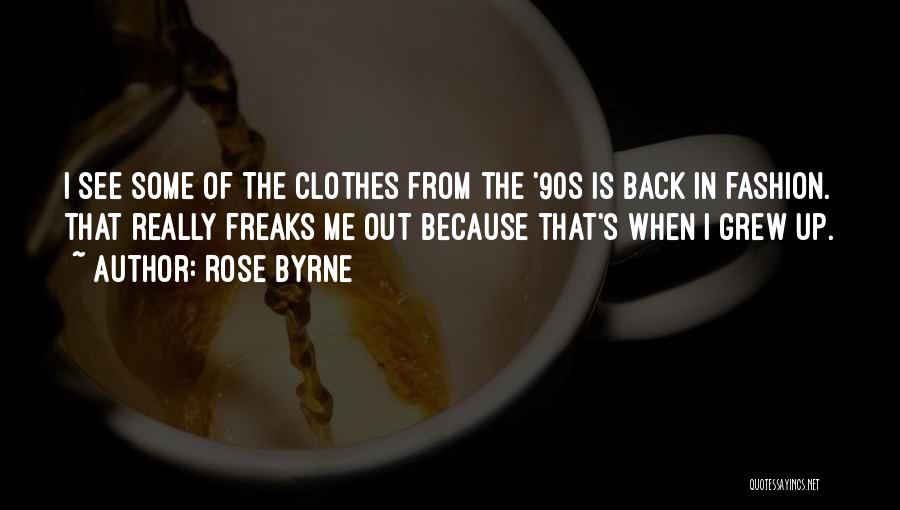 Rose Byrne Quotes: I See Some Of The Clothes From The '90s Is Back In Fashion. That Really Freaks Me Out Because That's
