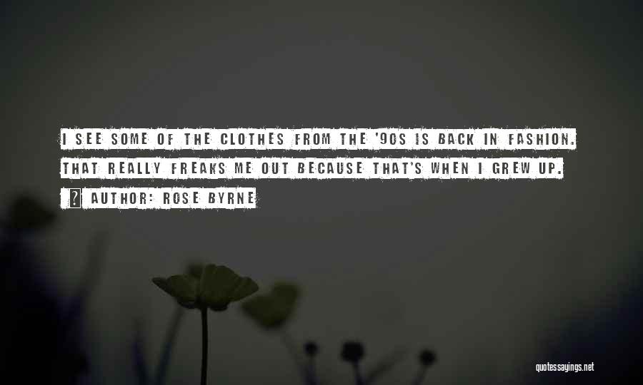 Rose Byrne Quotes: I See Some Of The Clothes From The '90s Is Back In Fashion. That Really Freaks Me Out Because That's