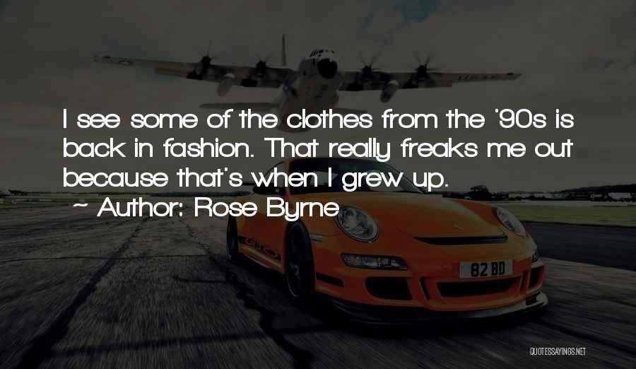 Rose Byrne Quotes: I See Some Of The Clothes From The '90s Is Back In Fashion. That Really Freaks Me Out Because That's