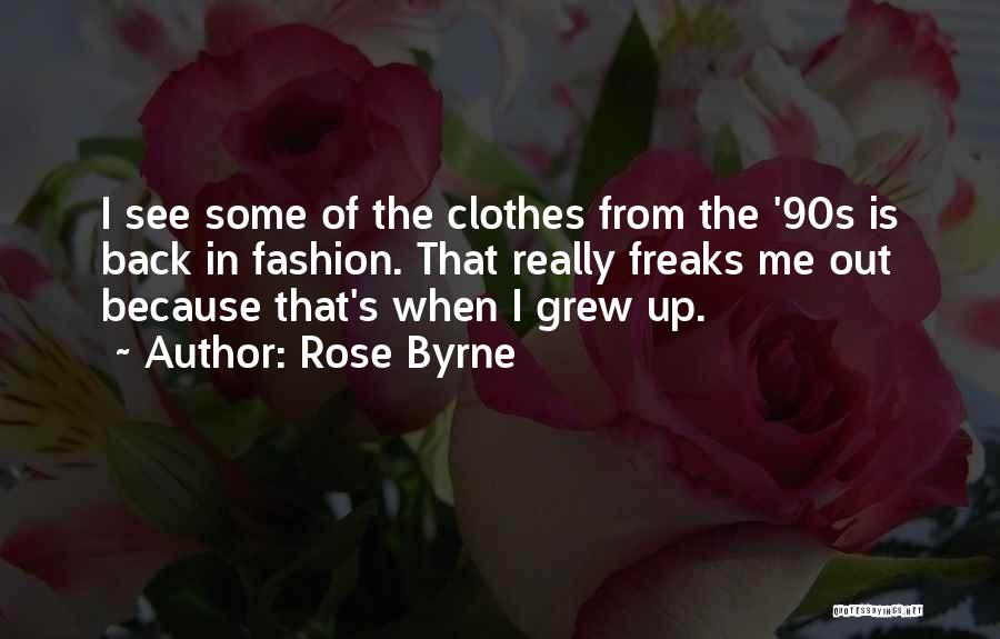 Rose Byrne Quotes: I See Some Of The Clothes From The '90s Is Back In Fashion. That Really Freaks Me Out Because That's