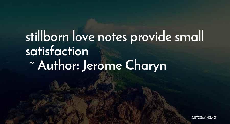 Jerome Charyn Quotes: Stillborn Love Notes Provide Small Satisfaction