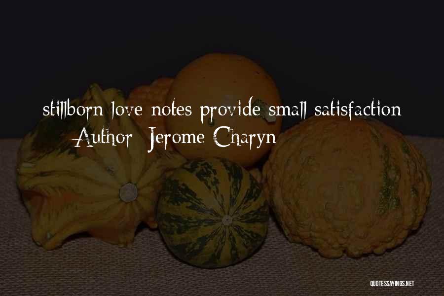 Jerome Charyn Quotes: Stillborn Love Notes Provide Small Satisfaction