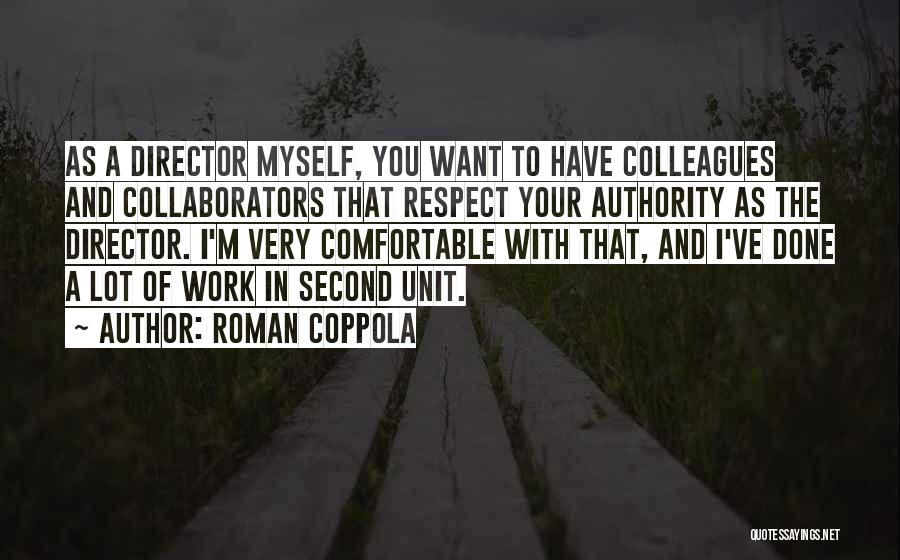 Roman Coppola Quotes: As A Director Myself, You Want To Have Colleagues And Collaborators That Respect Your Authority As The Director. I'm Very