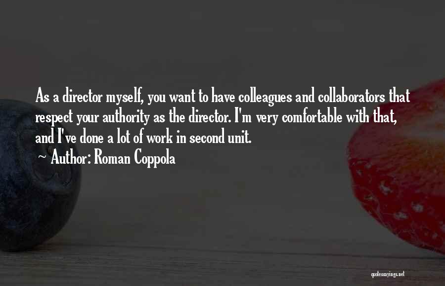 Roman Coppola Quotes: As A Director Myself, You Want To Have Colleagues And Collaborators That Respect Your Authority As The Director. I'm Very