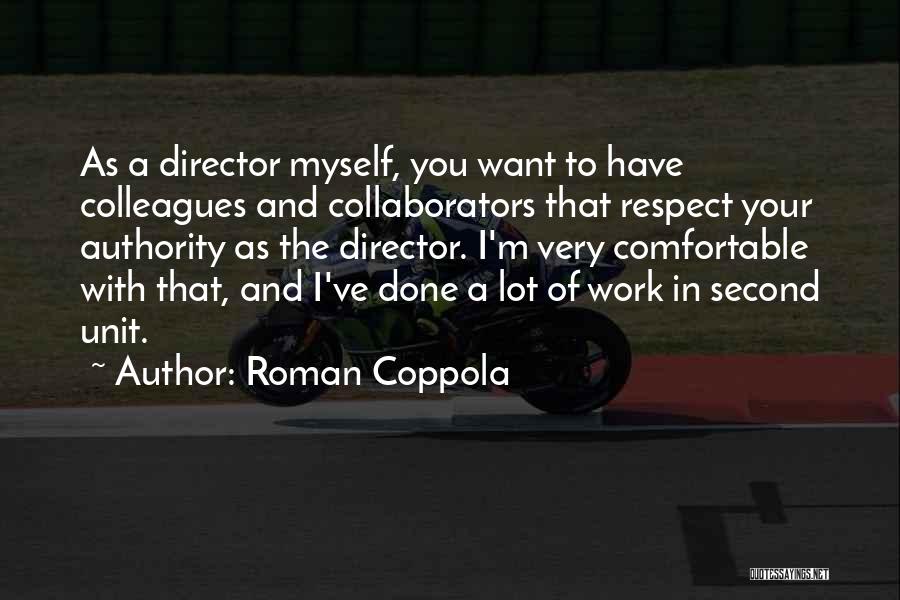 Roman Coppola Quotes: As A Director Myself, You Want To Have Colleagues And Collaborators That Respect Your Authority As The Director. I'm Very