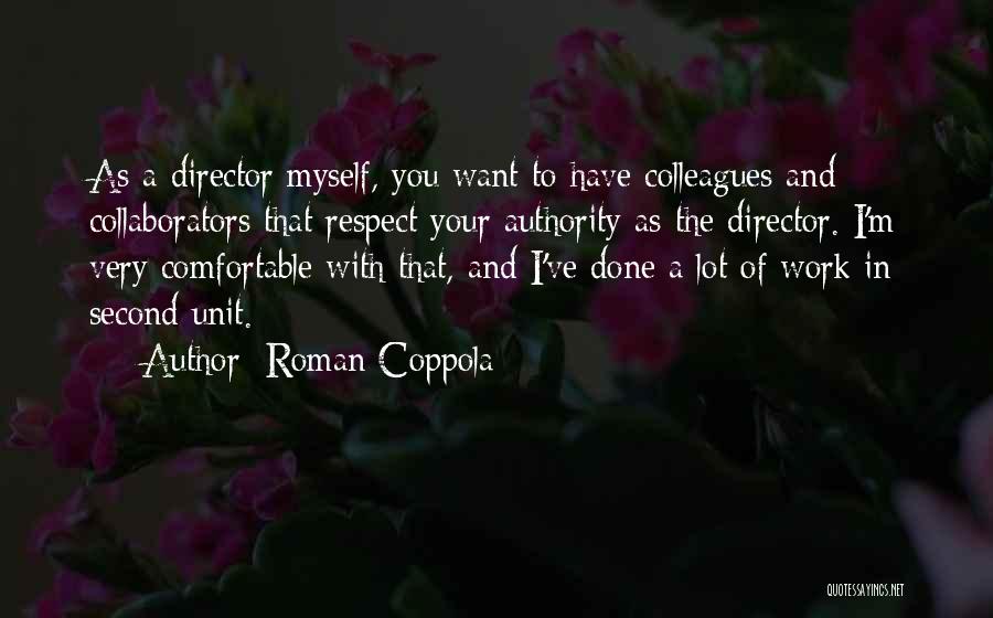 Roman Coppola Quotes: As A Director Myself, You Want To Have Colleagues And Collaborators That Respect Your Authority As The Director. I'm Very